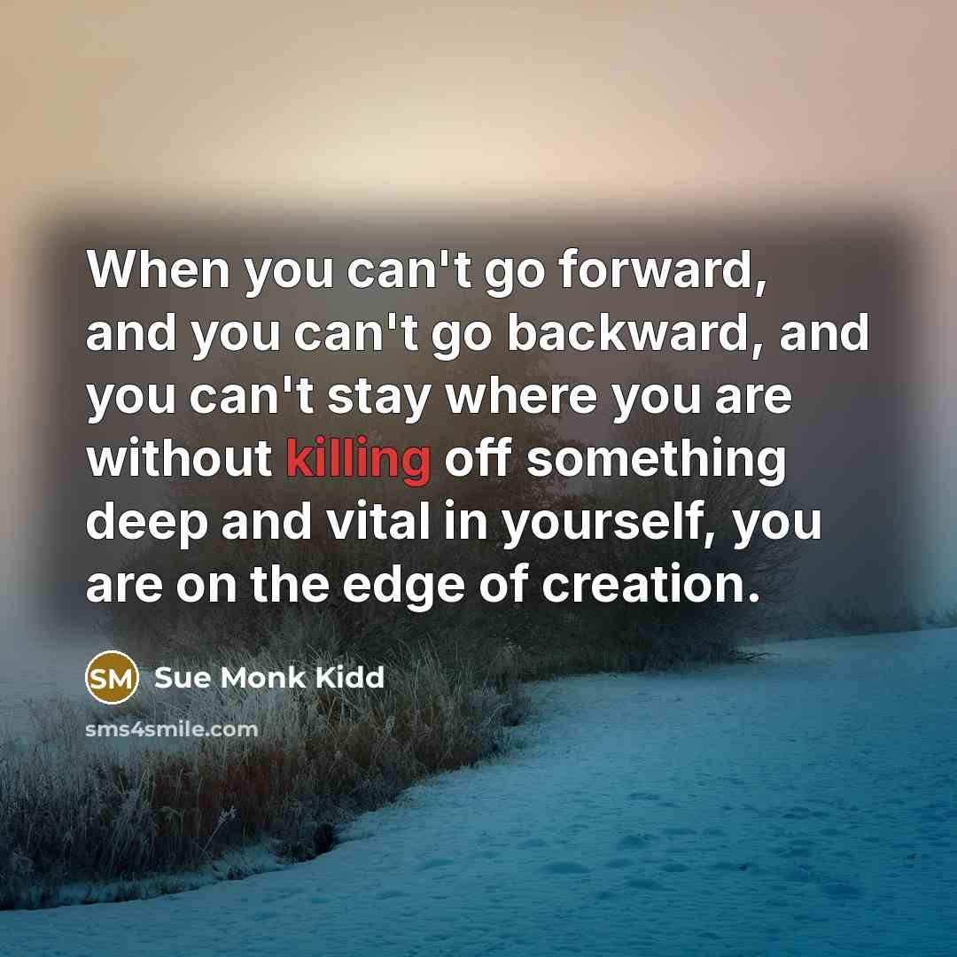 “When you can't go forward, and you can't go backward,…” quote by Sue Monk Kidd