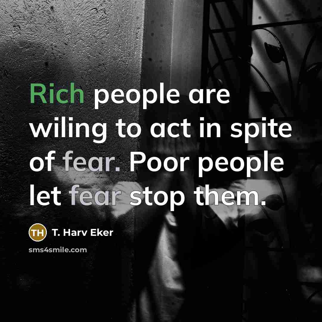 “Rich people are wiling to act in spite of fear.…” quote by T. Harv Eker