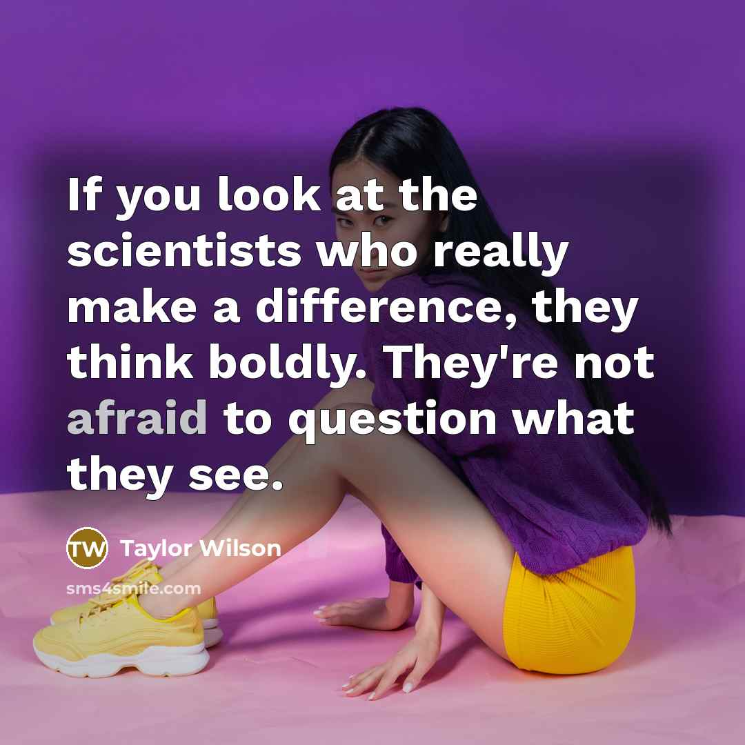 “If you look at the scientists who really make a…” quote by Taylor Wilson