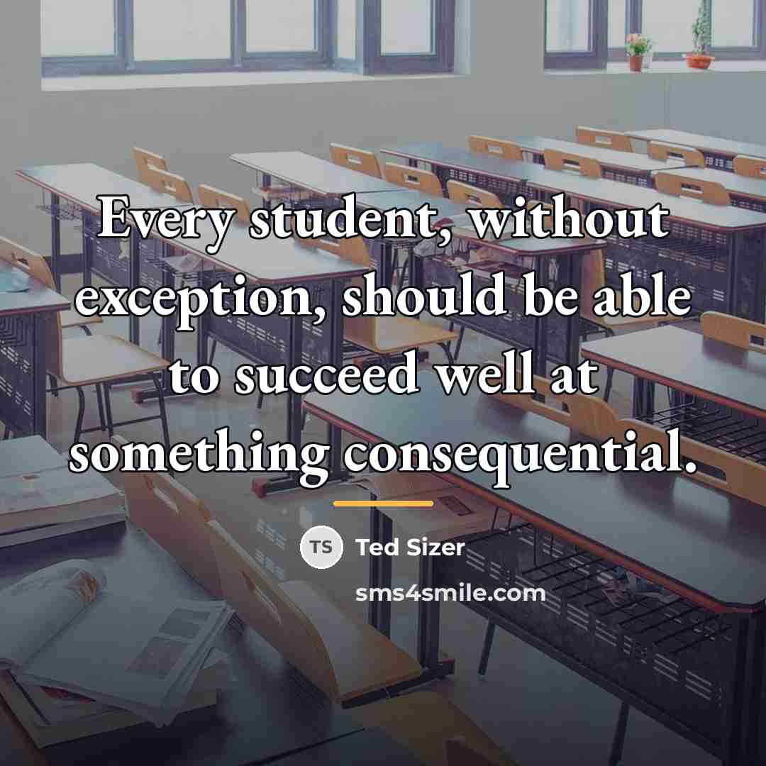 “Every student, without exception, should be able to succeed well…” quote by Ted Sizer