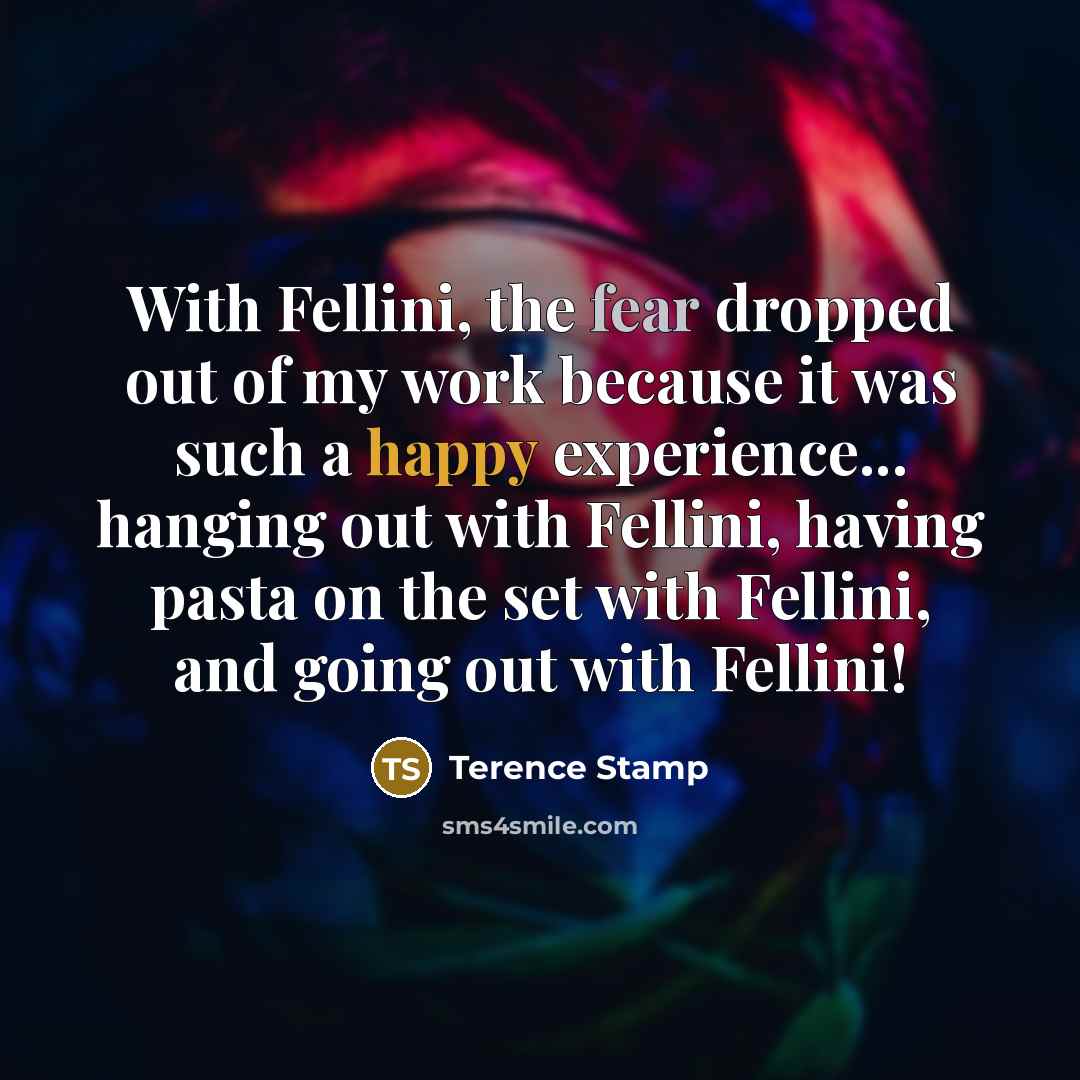“With Fellini, the fear dropped out of my work because…” quote by Terence Stamp