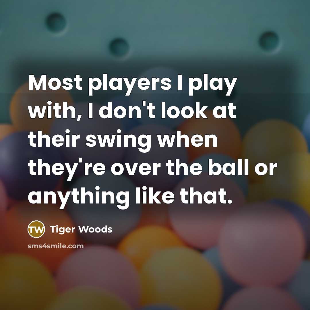 “Most players I play with, I don't look at their…” quote by Tiger Woods
