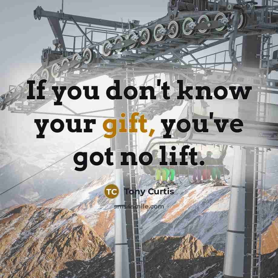 “If you don't know your gift, you've got no lift.…” quote by Tony Curtis