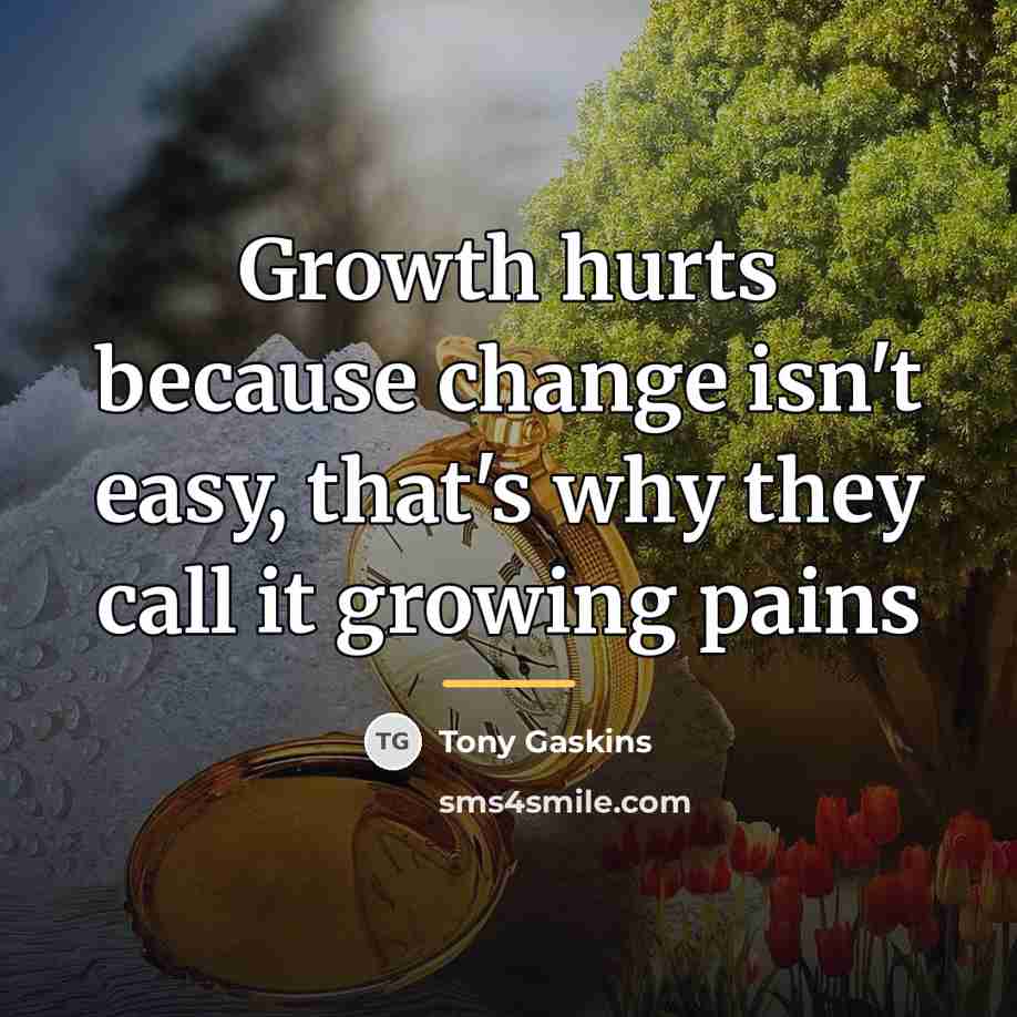 “Growth hurts because change isn't easy, that's why they call…” quote by Tony Gaskins