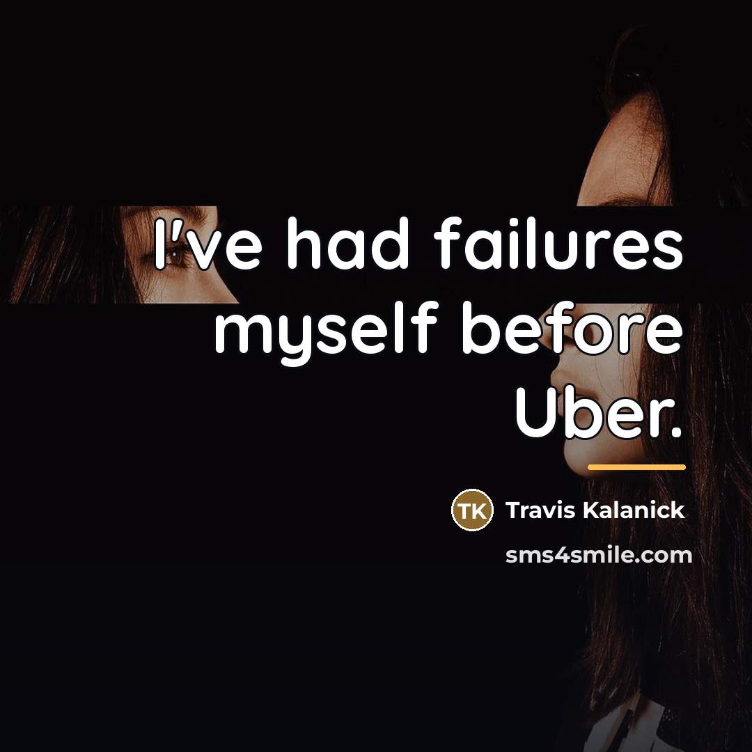 “I've had failures myself before Uber.…” quote by Travis Kalanick