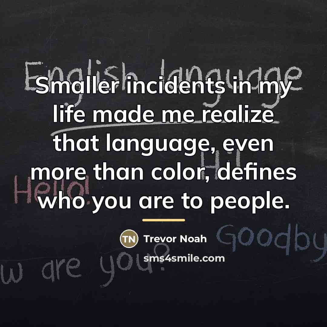 “Smaller incidents in my life made me realize that language,…” quote by Trevor Noah