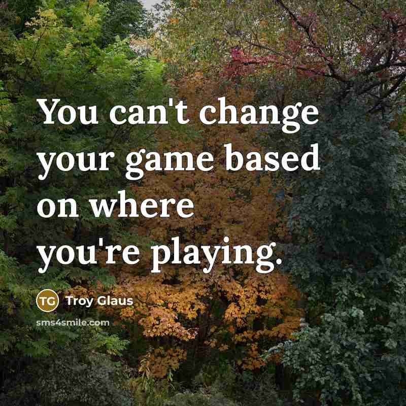 “You can't change your game based on where you're playing.…” quote by Troy Glaus