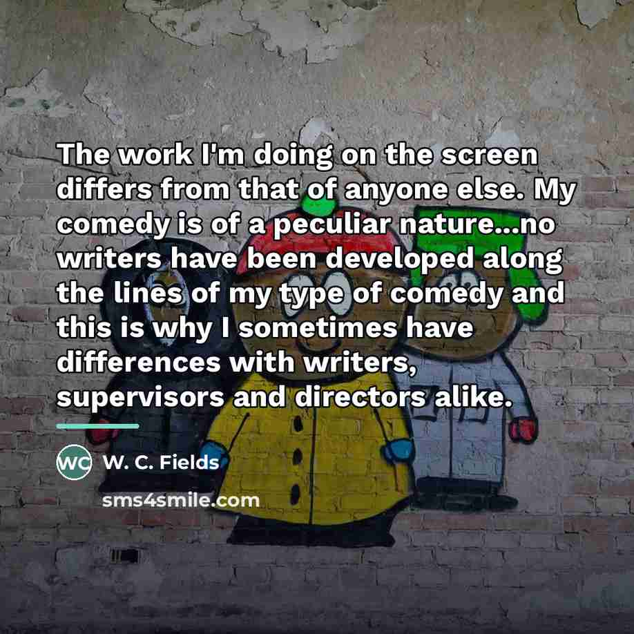 “The work I'm doing on the screen differs from that…” quote by W. C. Fields