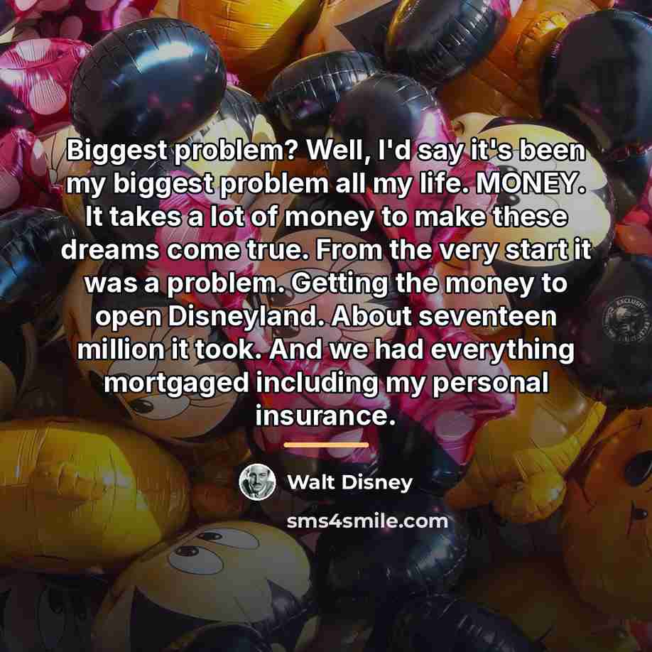 “Biggest problem? Well, I'd say it's been my biggest problem…” quote by Walt Disney
