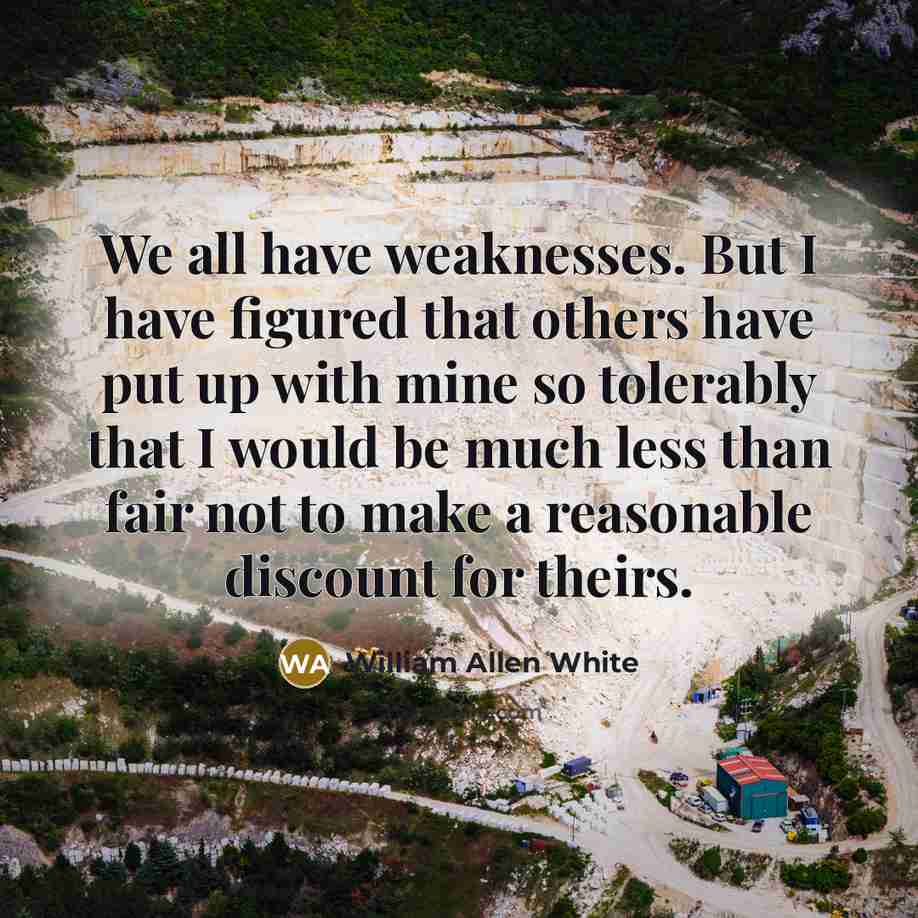 “We all have weaknesses. But I have figured that others…” quote by William Allen White
