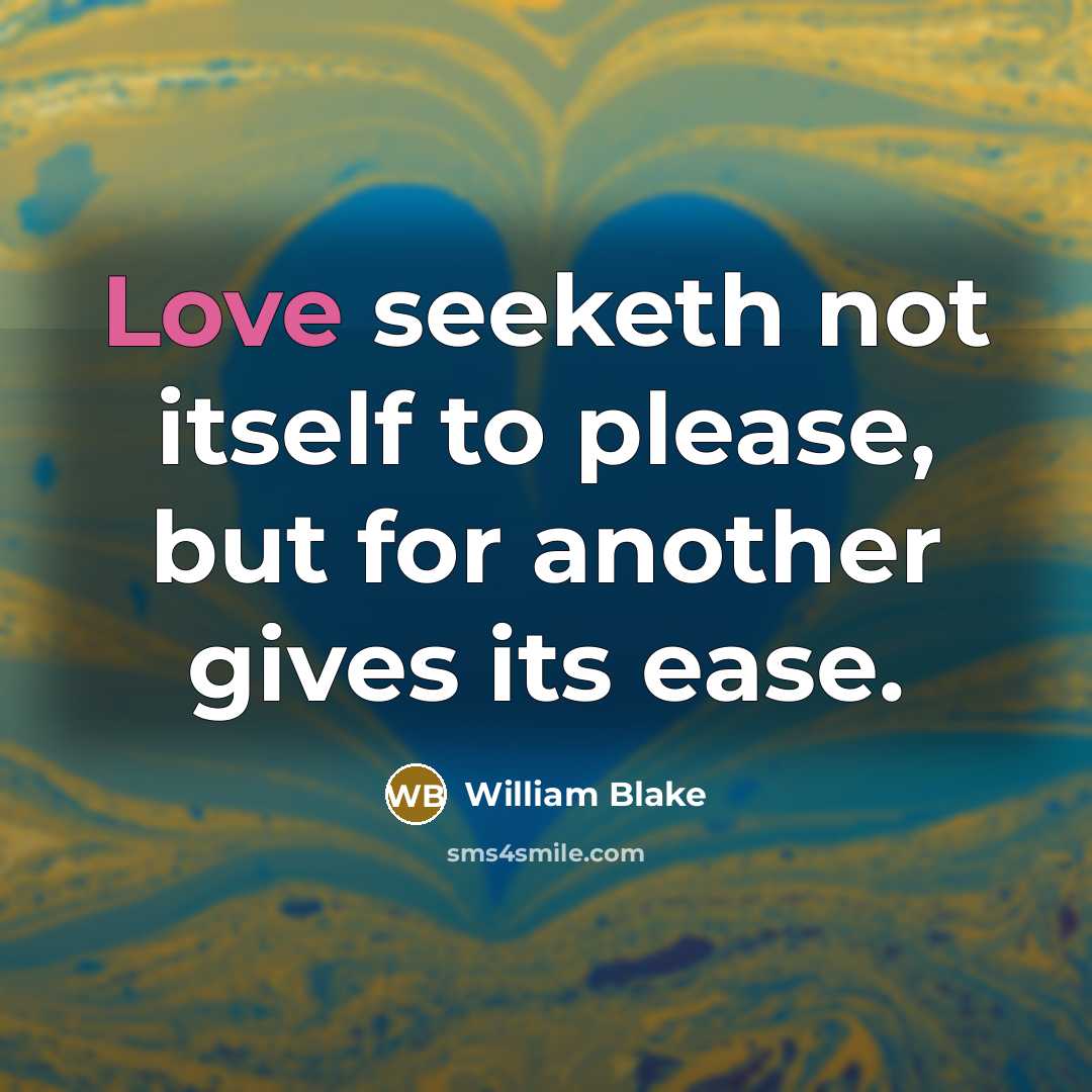 “Love seeketh not itself to please, but for another gives…” quote by William Blake
