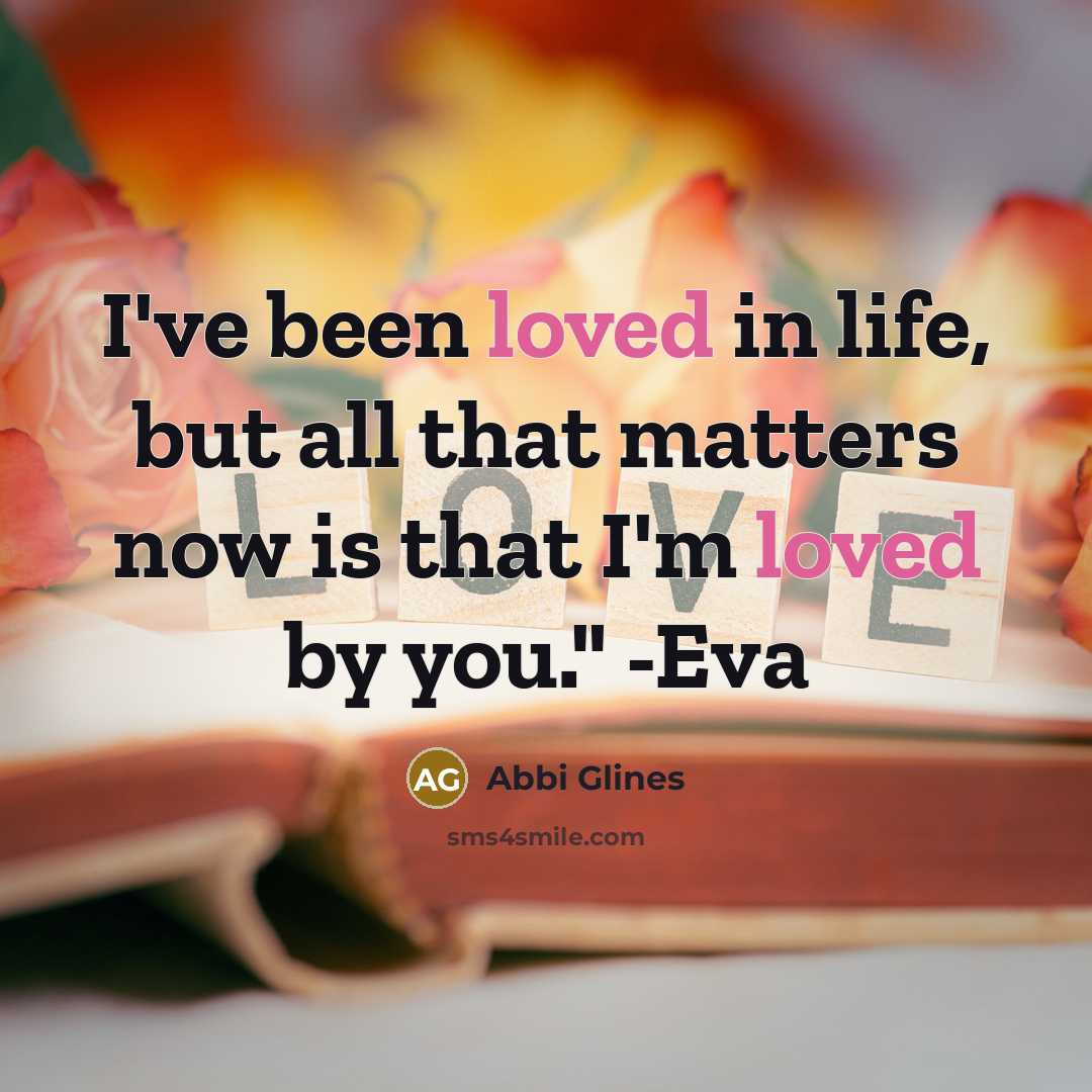 “I've been loved in life, but all that matters now…” quote by Abbi Glines
