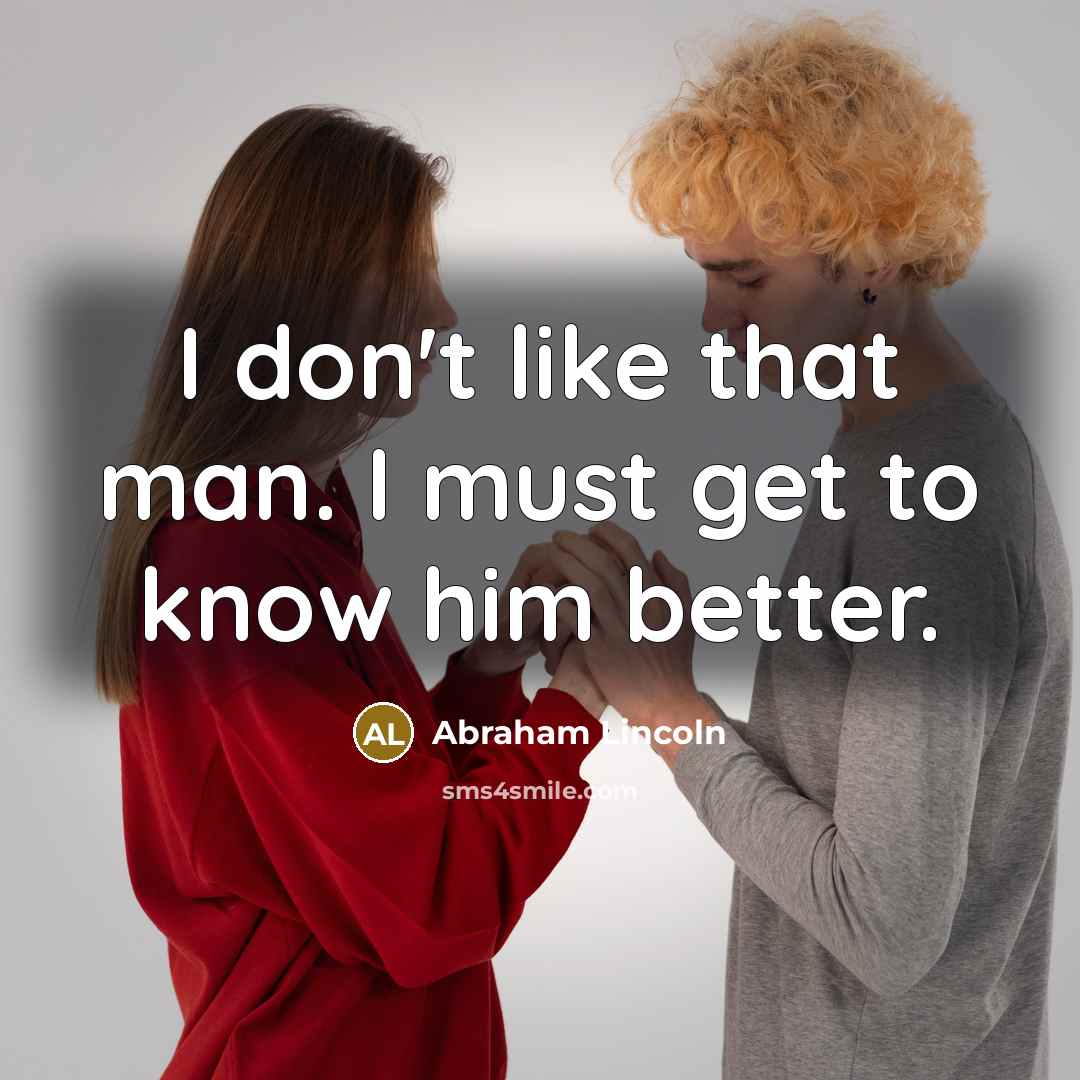 “I don't like that man. I must get to know…” quote by Abraham Lincoln