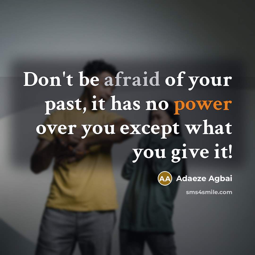 “Don't be afraid of your past, it has no power over you except what you give it!” quote by Adaeze Agbai