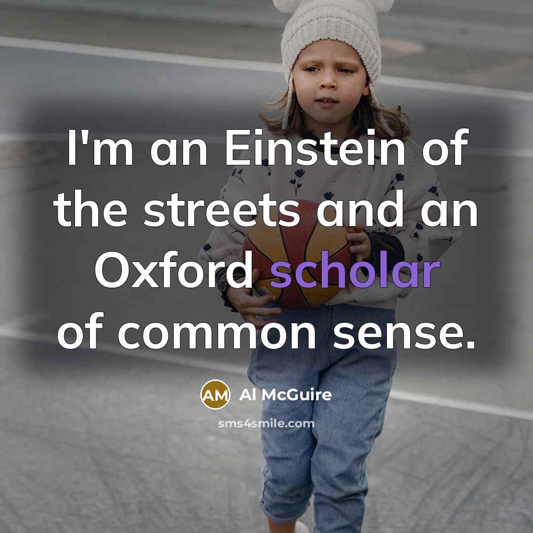 “I'm an Einstein of the streets and an Oxford scholar…” quote by Al McGuire