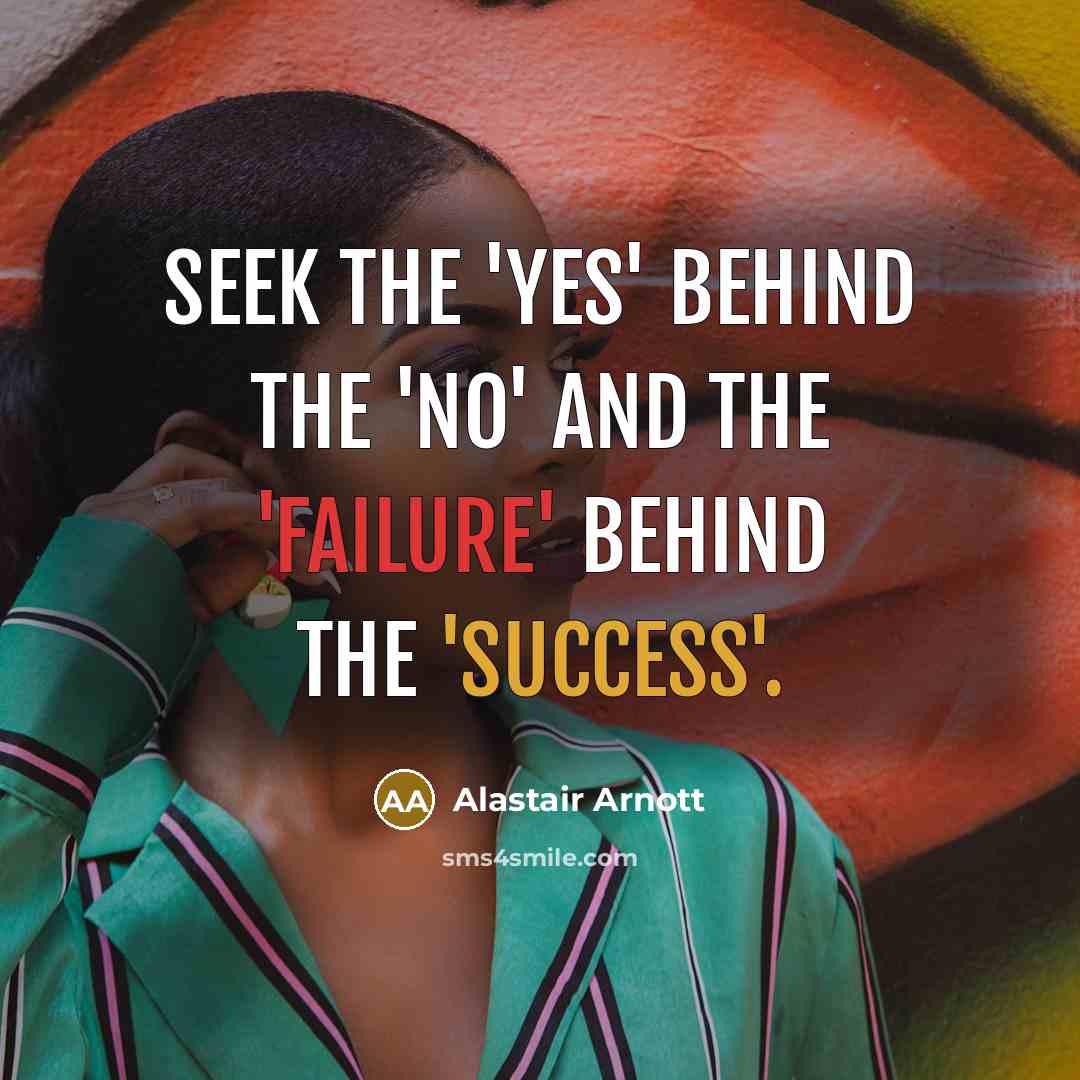 “Seek the 'yes' behind the 'no' and the 'failure' behind…” quote by Alastair Arnott