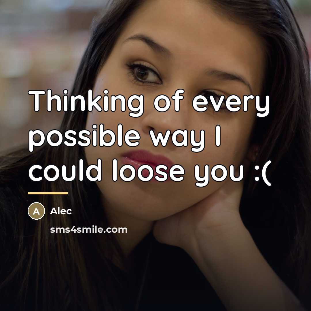 “Thinking of every possible way I could loose you :(…” quote by Alec