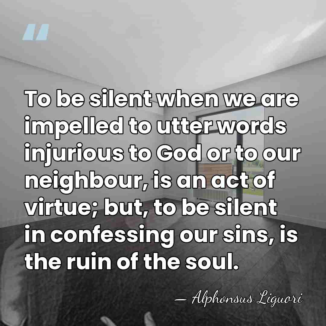 To be silent when we are impelled to utter words injurious to&hellip; - Alphonsus Liguori