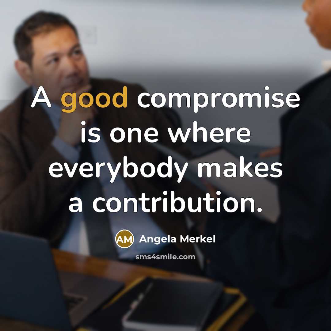 “A good compromise is one where everybody makes a contribution.…” quote by Angela Merkel
