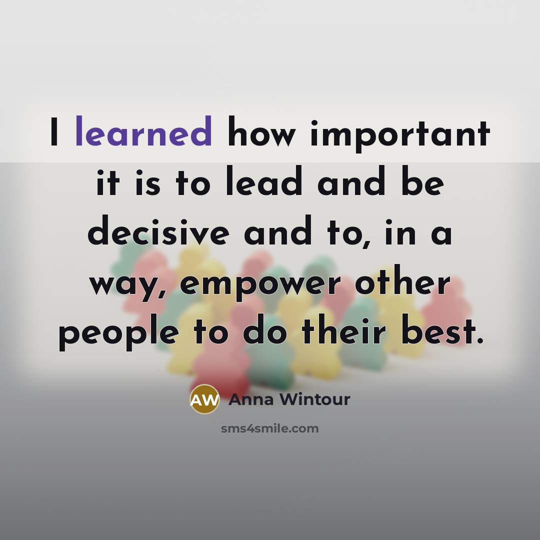 “I learned how important it is to lead and be…” quote by Anna Wintour