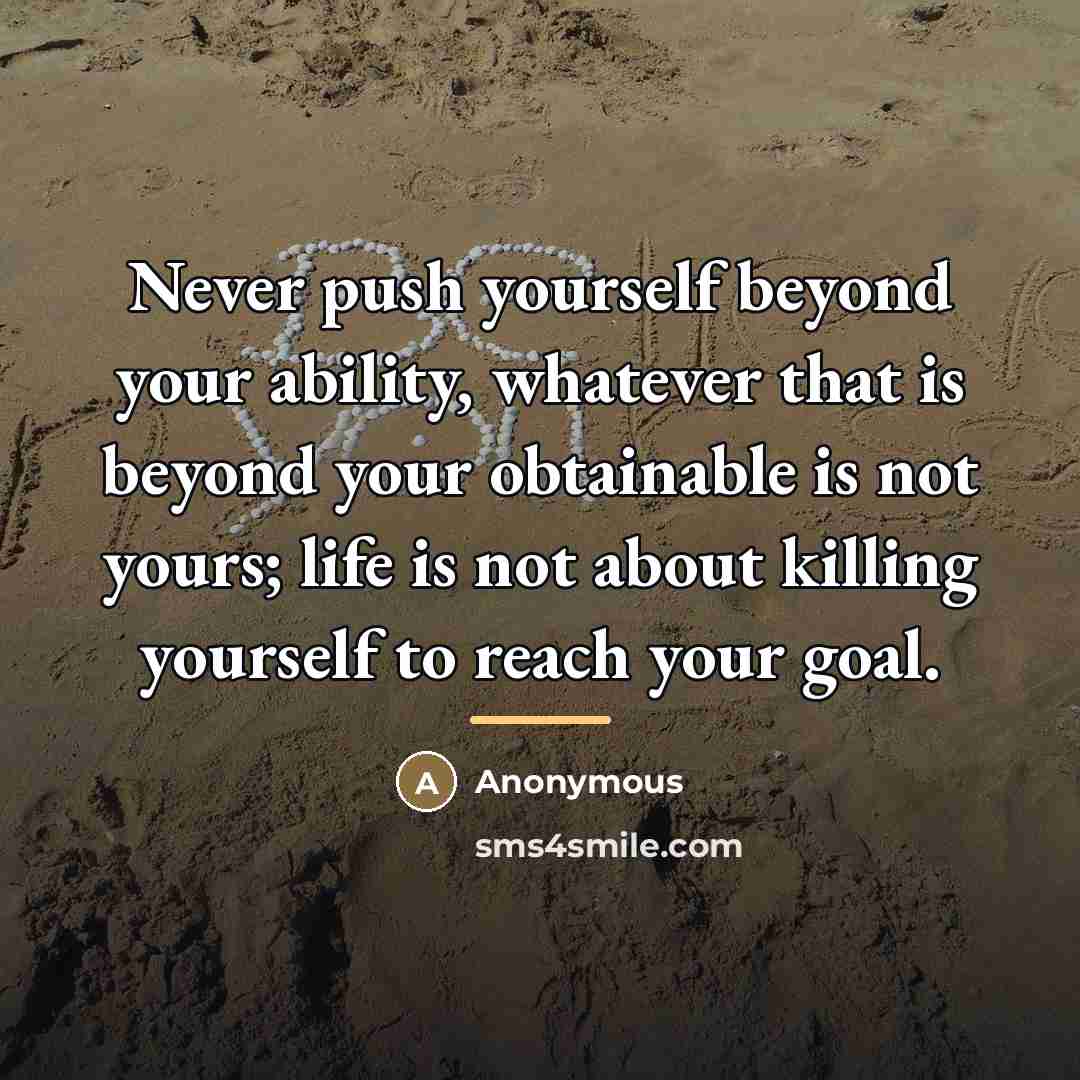 “Never push yourself beyond your ability, whatever that is beyond…” quote by Anonymous