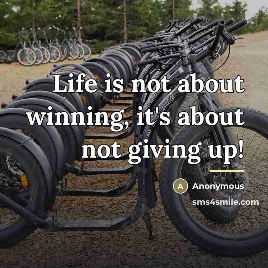 “Life is not about winning, it's about not giving up!…” quote by Anonymous
