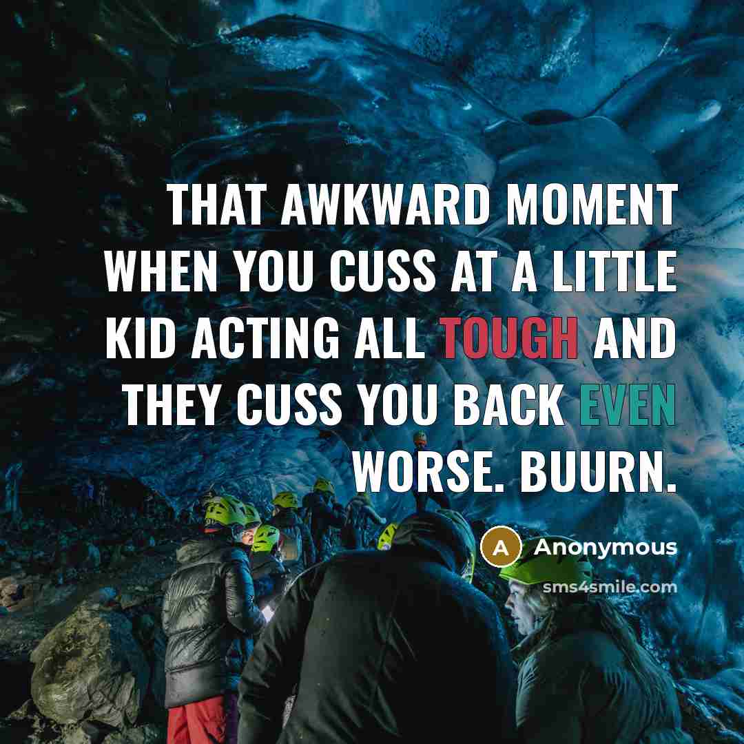 “That awkward moment when you cuss at a little kid…” quote by Anonymous