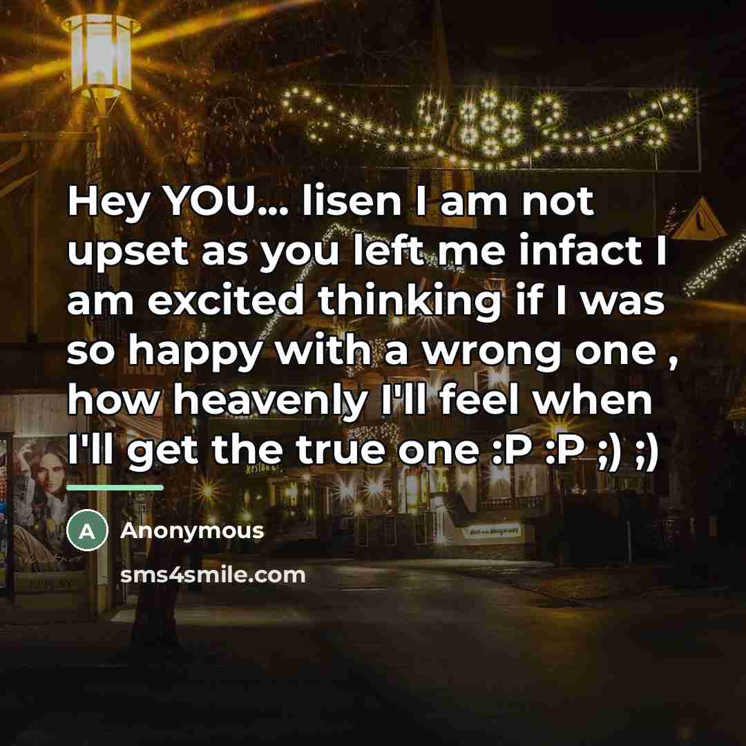 “Hey YOU... lisen I am not upset as you left…” quote by Anonymous