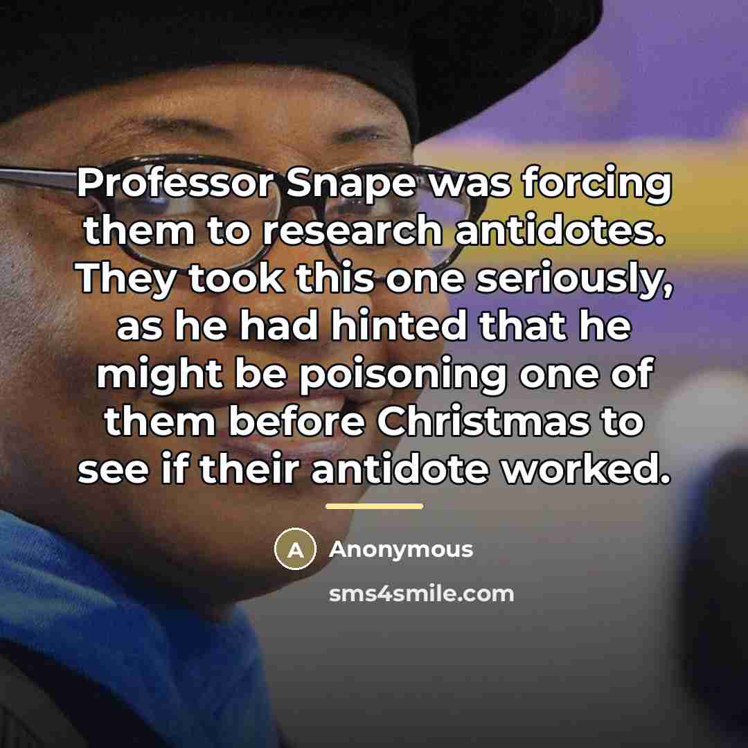 “Professor Snape was forcing them to research antidotes. They took…” quote by Anonymous