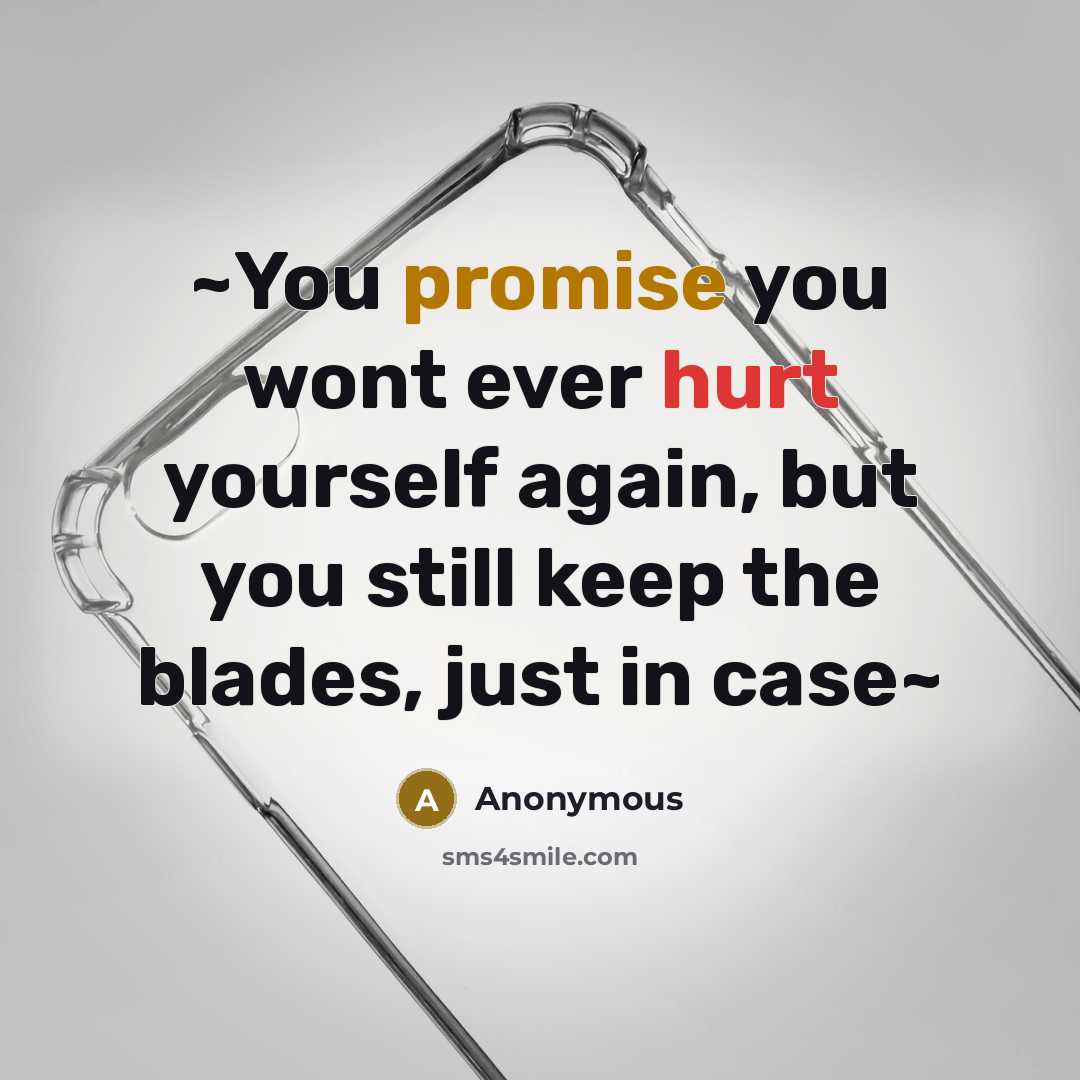 “~You promise you wont ever hurt yourself again, but you still keep the blades, just in case~” quote by Anonymous