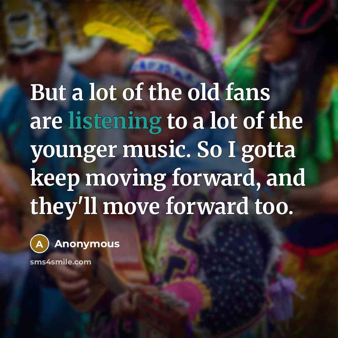“But a lot of the old fans are listening to…” quote by Anonymous
