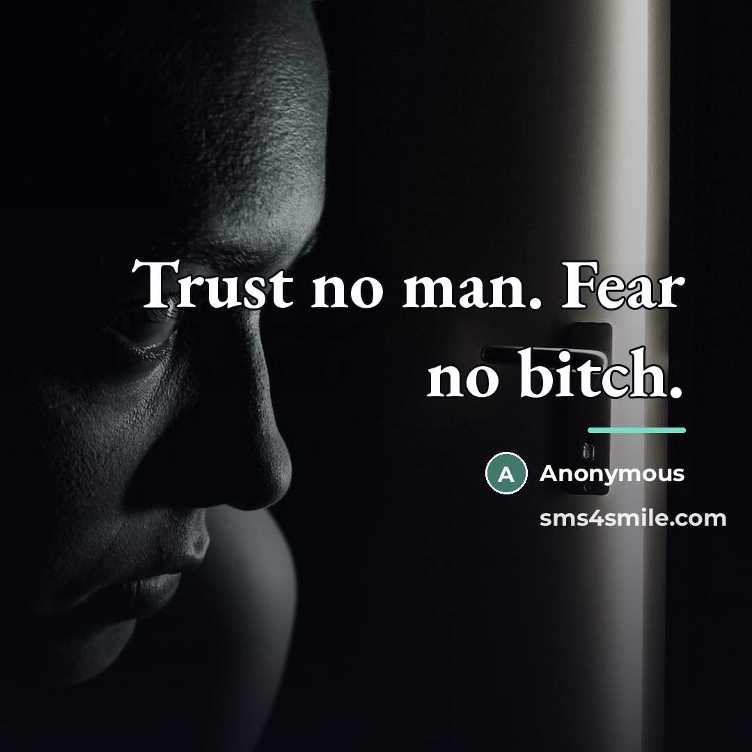 “Trust no man. Fear no bitch.…” quote by Anonymous