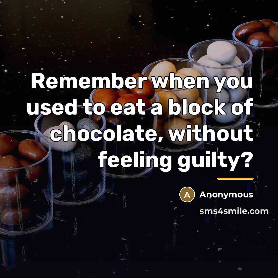 “Remember when you used to eat a block of chocolate,…” quote by Anonymous