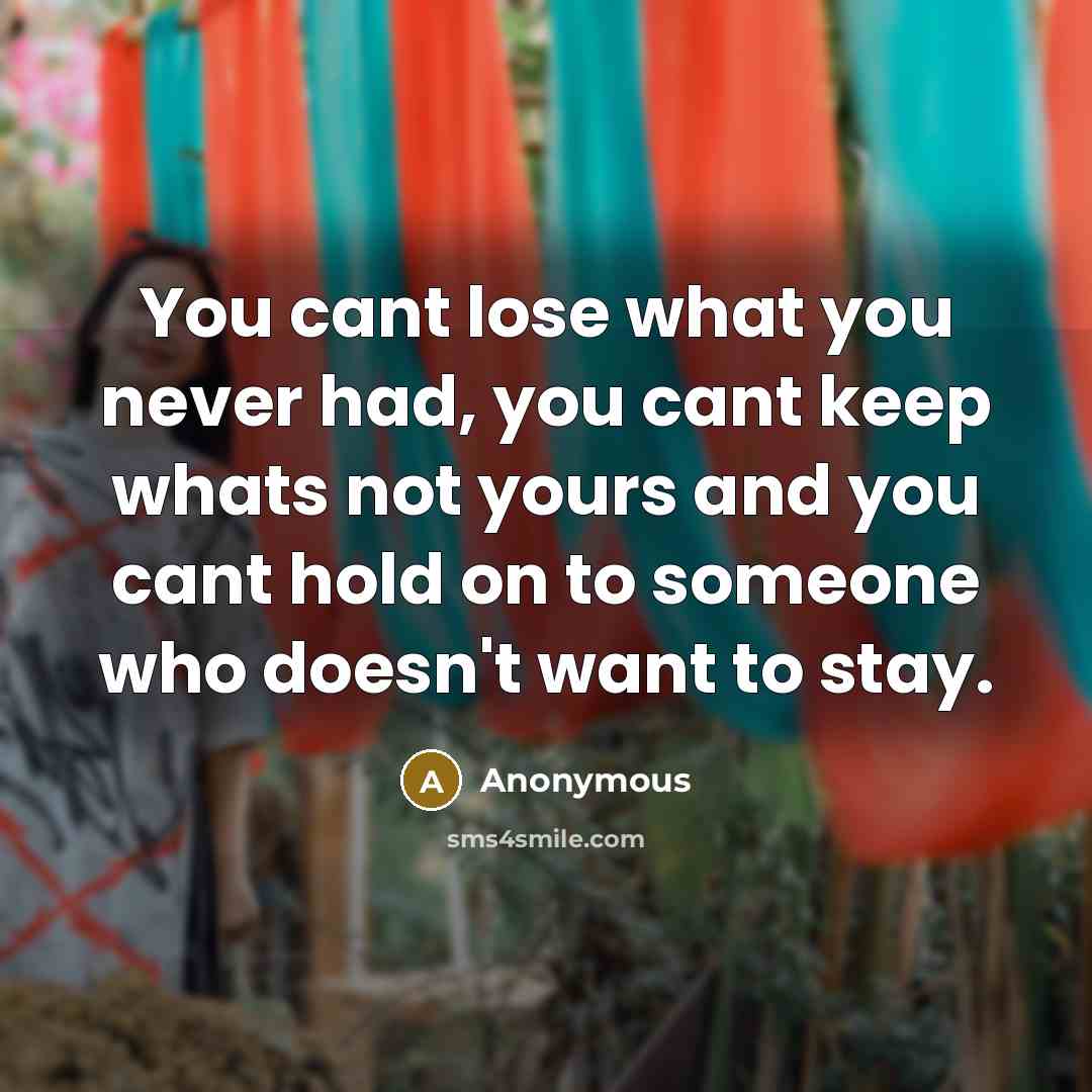 “You cant lose what you never had, you cant keep…” quote by Anonymous