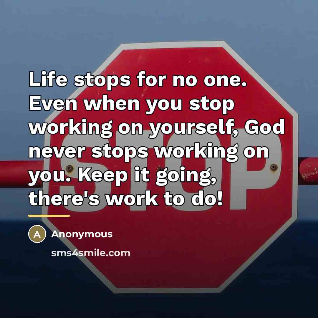 “Life stops for no one. Even when you stop working…” quote by Anonymous