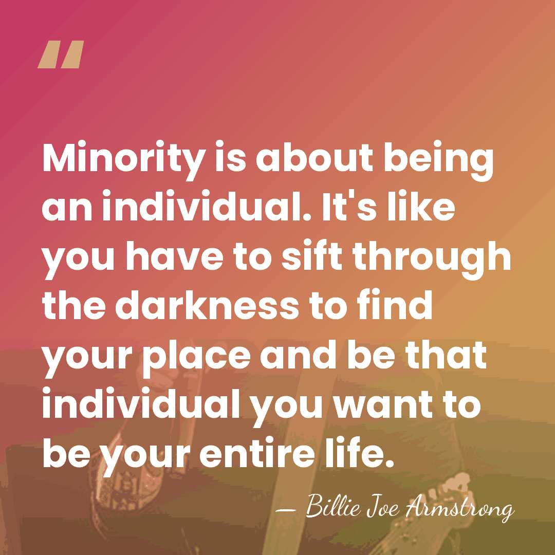 Minority is about being an individual. It's like you have to sift&hellip; - Billie Joe Armstrong