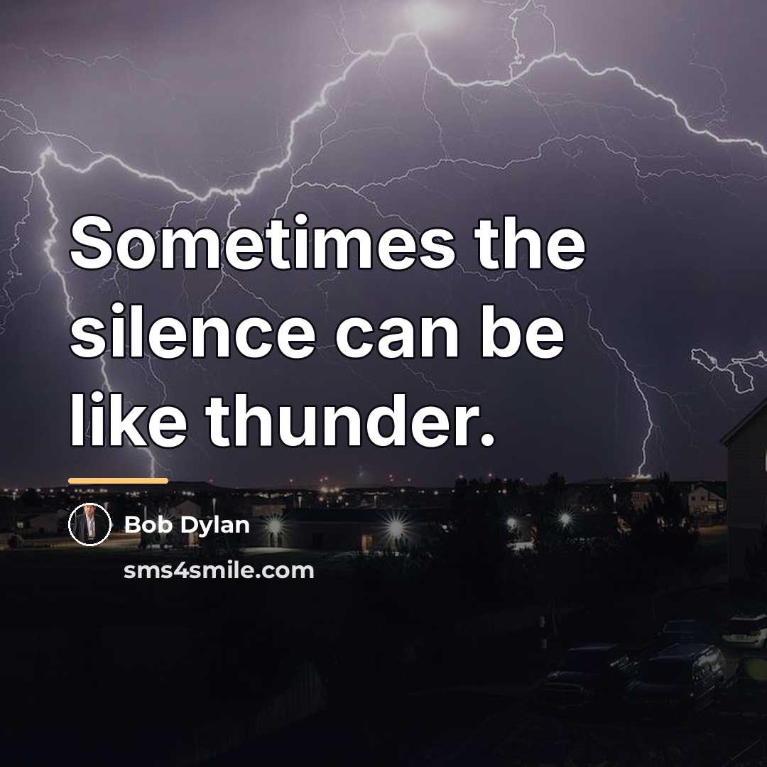 “Sometimes the silence can be like thunder.…” quote by Bob Dylan