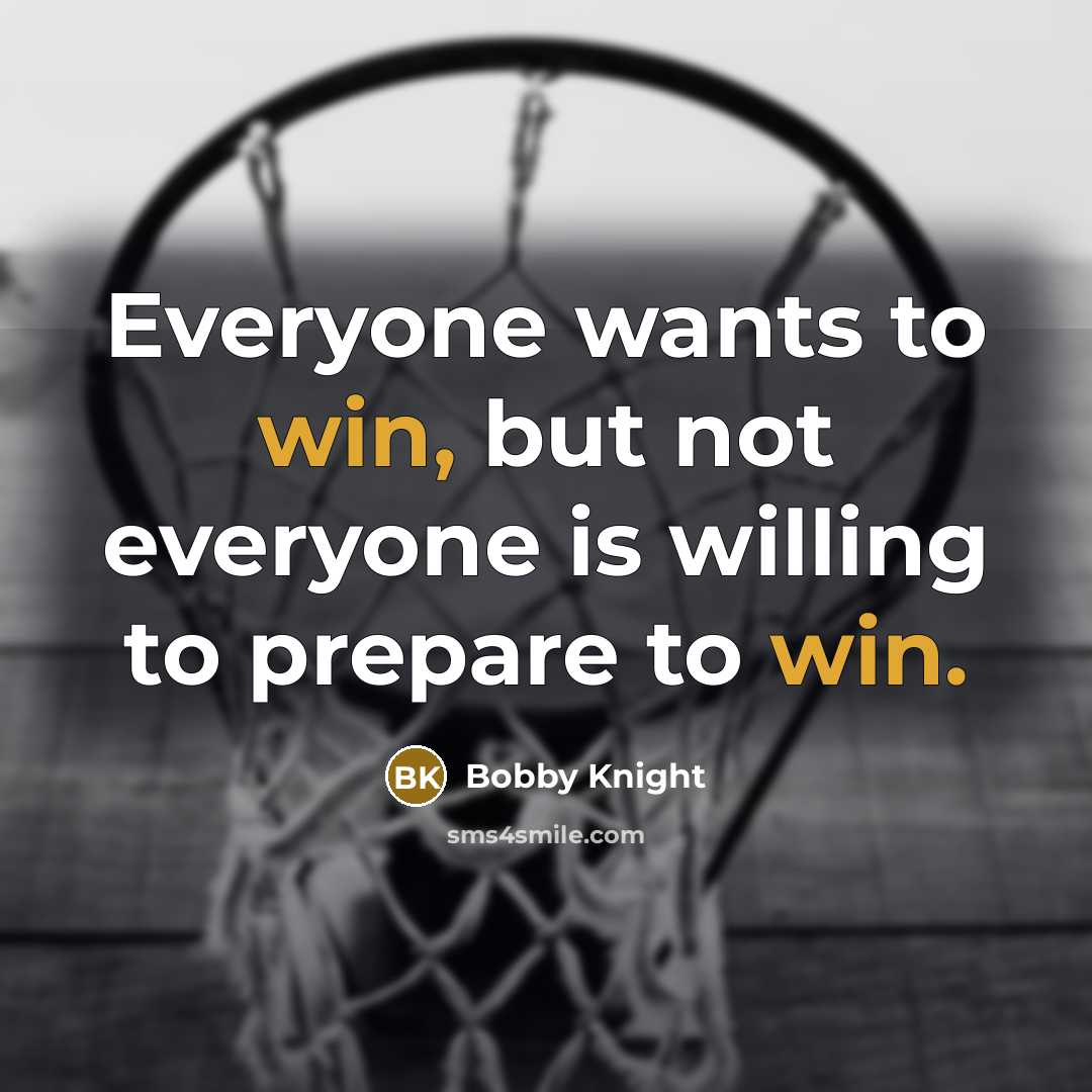 “Everyone wants to win, but not everyone is willing to…” quote by Bobby Knight