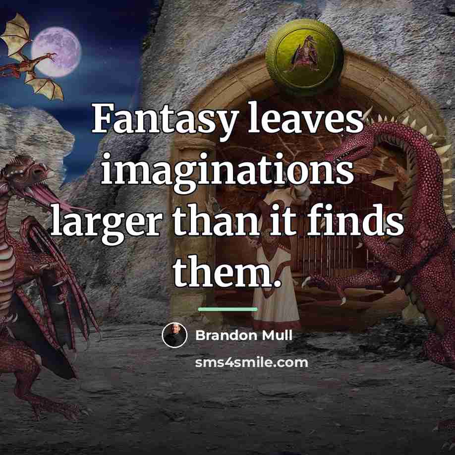 “Fantasy leaves imaginations larger than it finds them.…” quote by Brandon Mull