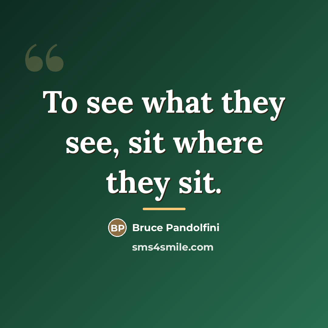 “To see what they see, sit where they sit.…” quote by Bruce Pandolfini