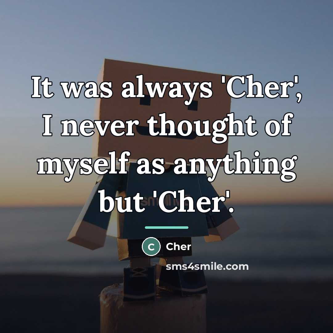 “It was always 'Cher', I never thought of myself as…” quote by Cher