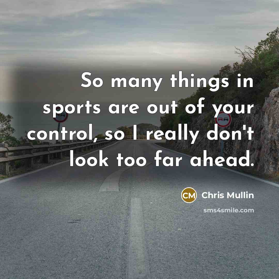 “So many things in sports are out of your control,…” quote by Chris Mullin