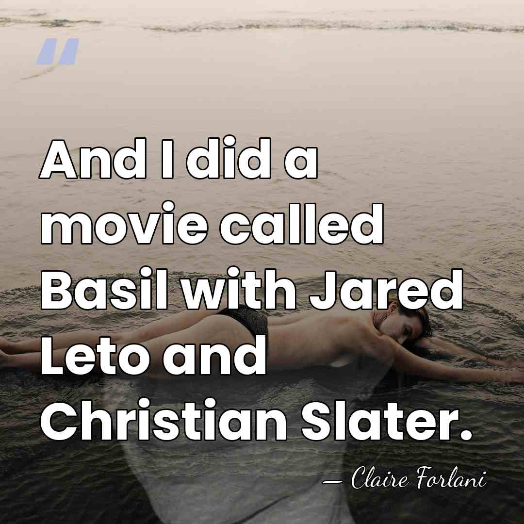 And I did a movie called Basil with Jared Leto and Christian&hellip; - Claire Forlani