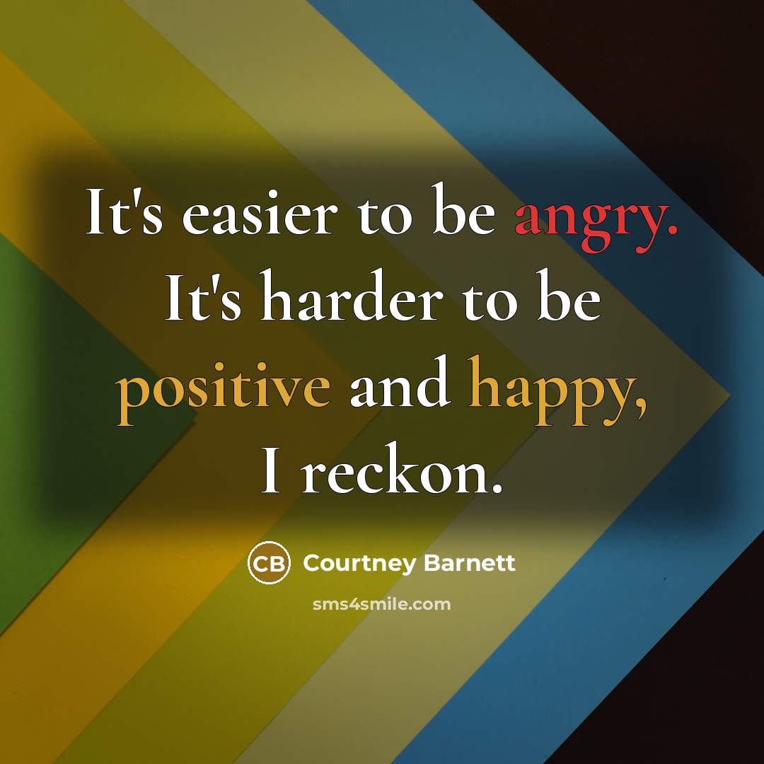 “It's easier to be angry. It's harder to be positive…” quote by Courtney Barnett
