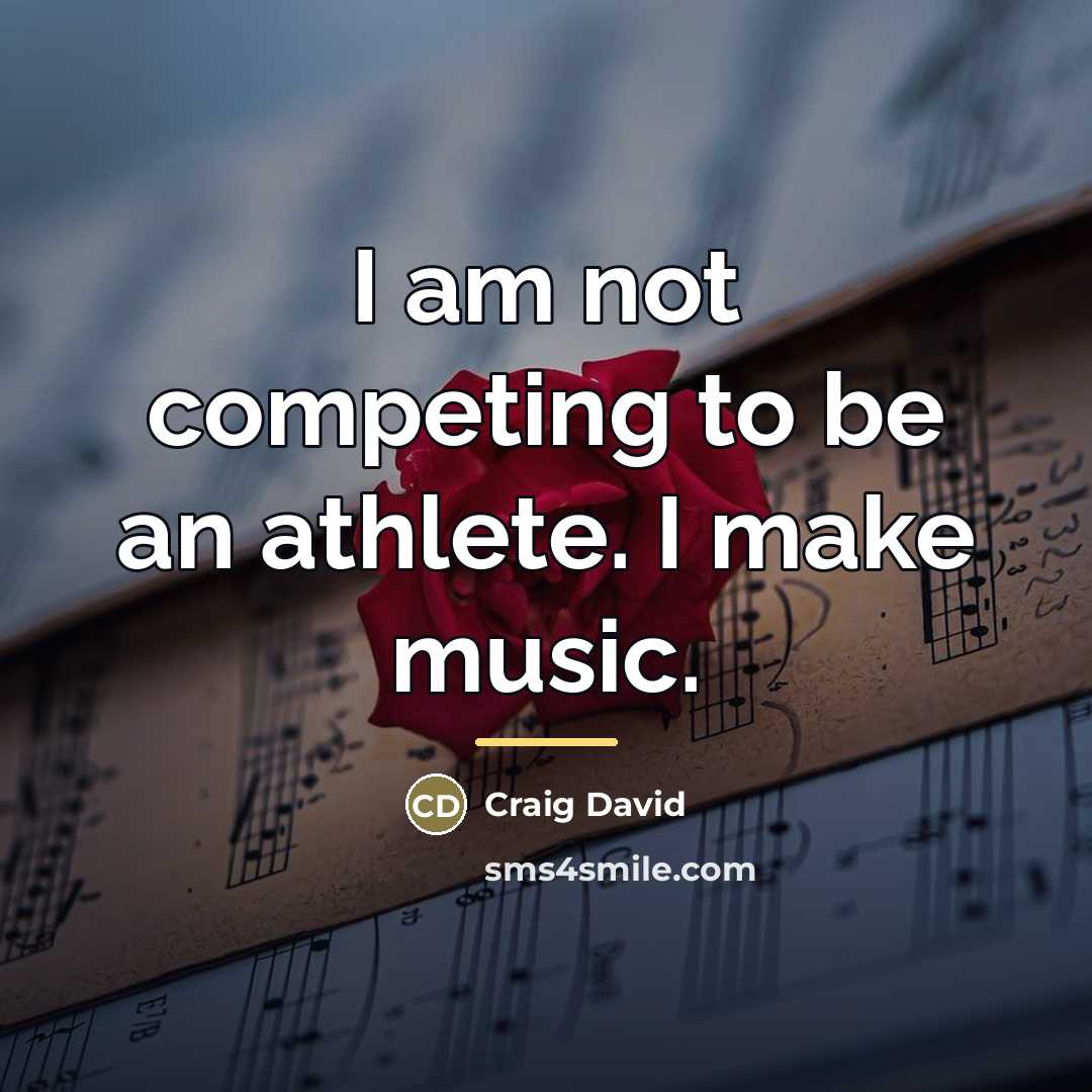“I am not competing to be an athlete. I make…” quote by Craig David