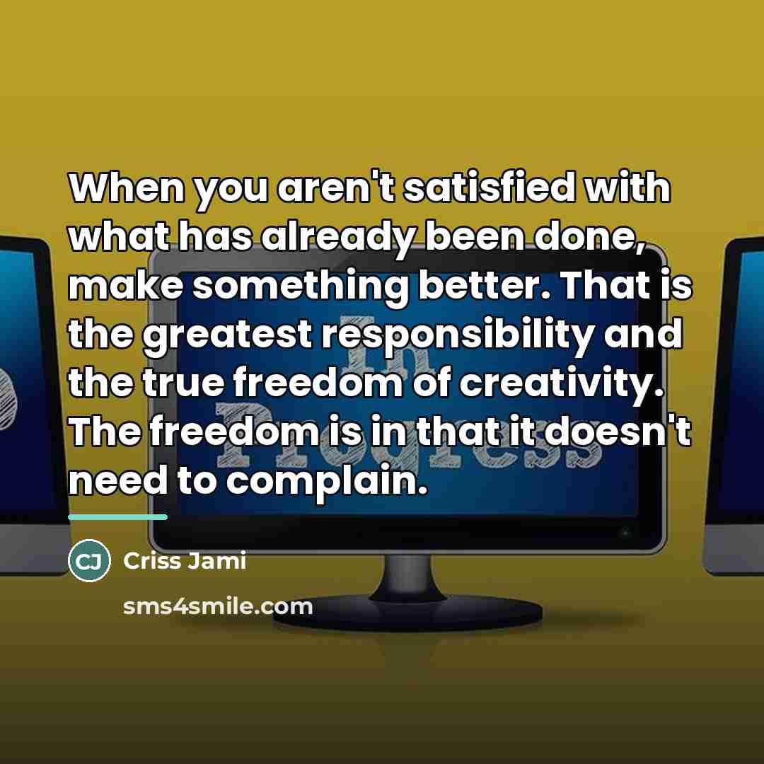 “When you aren't satisfied with what has already been done,…” quote by Criss Jami