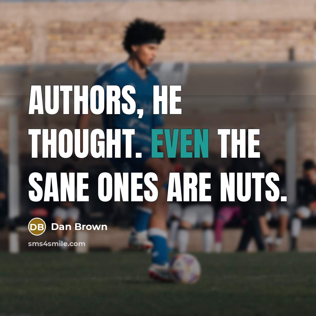 “Authors, he thought. Even the sane ones are nuts.…” quote by Dan Brown