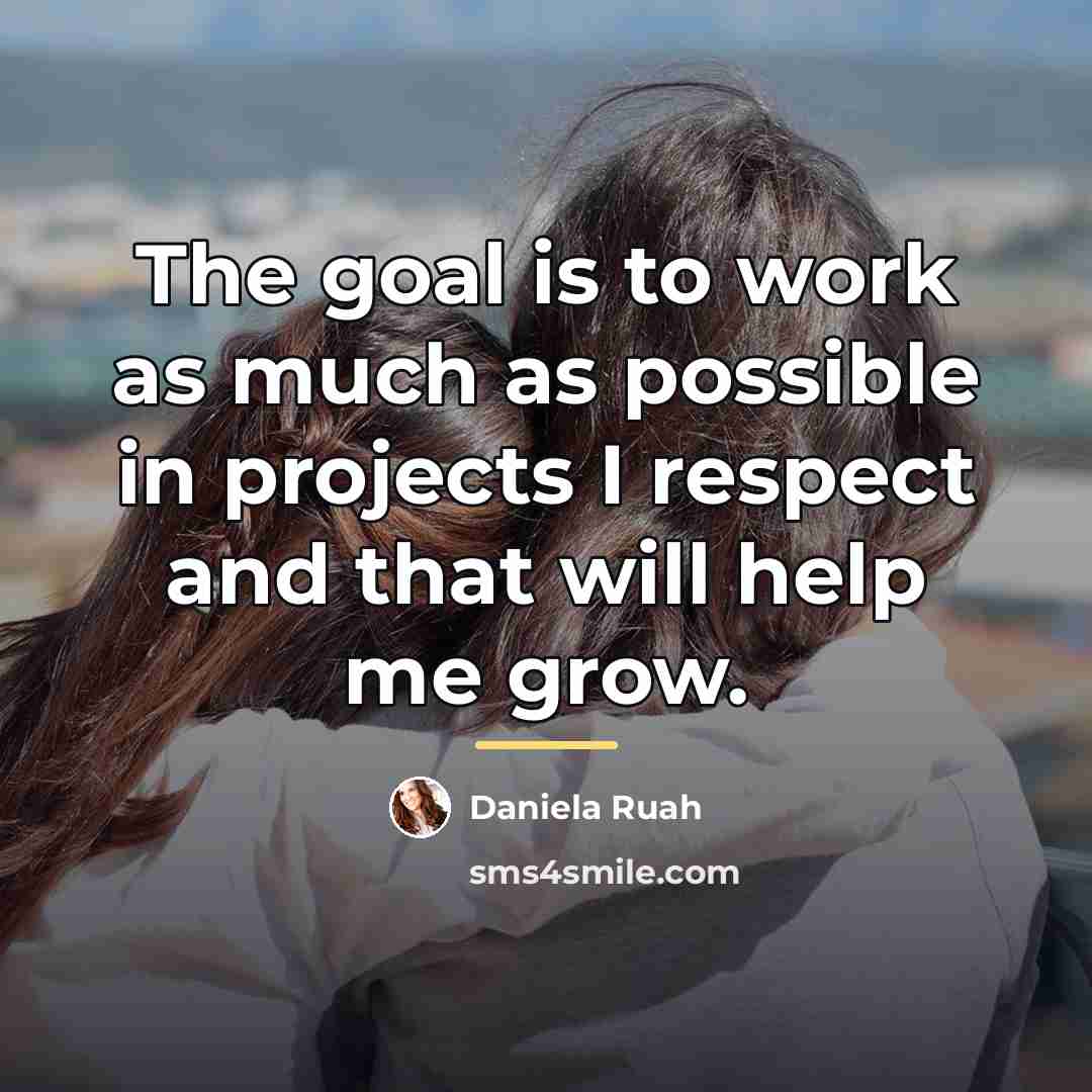 “The goal is to work as much as possible in…” quote by Daniela Ruah
