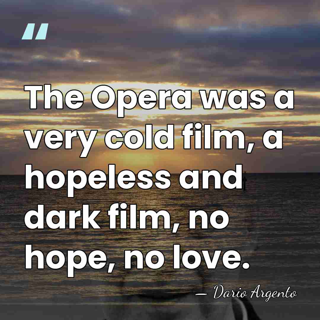 The Opera was a very cold film, a hopeless and dark film,&hellip; - Dario Argento