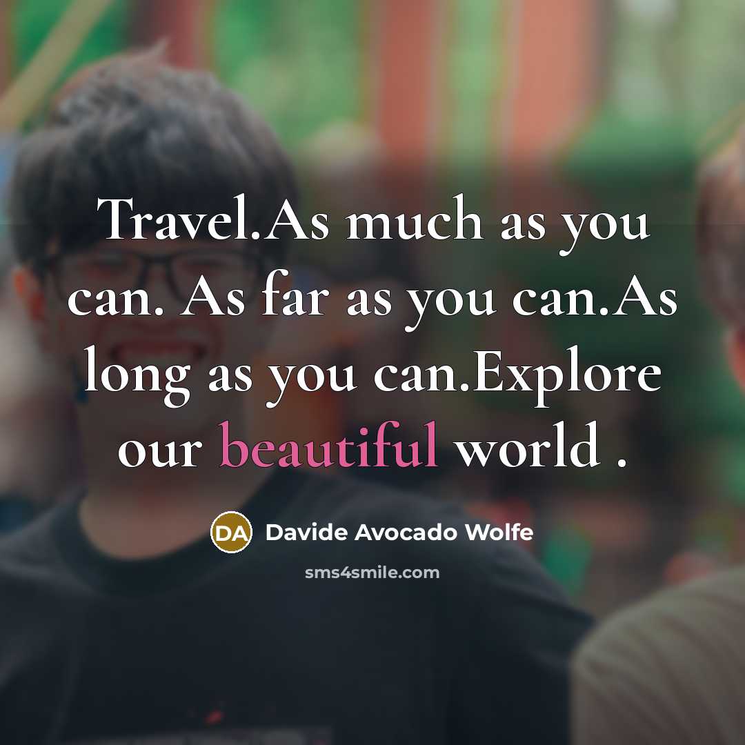 “Travel.As much as you can. As far as you can.As long as you can.Explore our beautiful world .” quote by Davide Avocado Wolfe